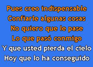 Pues creo indispensable
Confiarle algunas cosas
No quiero que le pase
Lo que pasc') conmigo
Y que usted pierda el cielo
Hoy que lo ha conseguido