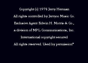 Copyright (c) 1974 Imy Hm
All rights controlled by Icrryoo Munic Co
Emluaivc Agmt Edwin H Mom 3 Co,
a division of MPL Communications, Inc
hmationsl copyright scoured

All rights mantel. Uaod by pen'rcmmLtzmt