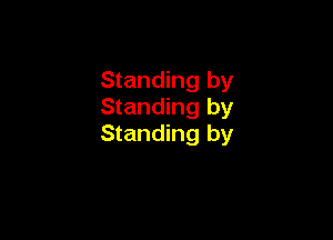 Standing by
Standing by

Standing by