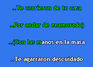 ..Te corrieron de tu casa

..Por andar de enamorado)

..(Con las manos en la masa

..Te agarraron descuidado