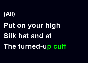 (All)
Put on your high

Silk hat and at
The turned-up cuff