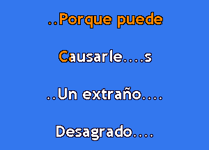 ..Porque puede
Causarle. . . .5

..Un extralio....

Desagrado. . ..