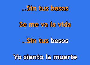 ..Sin tus besos
Se me va la Vida

..Sin tus besos

Yo siento la muerte