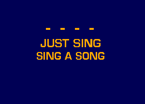 JUST SING

SING A SONG