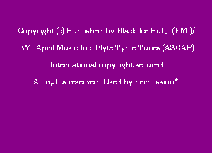 Copyright (0) Published by Black Ice Publ. (BMW
EMI April Music Inc. Flym Tymc Tunes (AS CAl-DJ
Inmn'onsl copyright Bocuxcd

All rights named. Used by pmnisbion