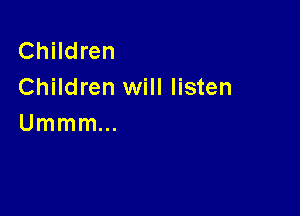 Cthren
Children will listen

Ummmm