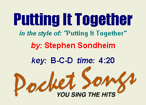 IPMHHIHIIHEII Illt FWEMBF

in the style of.' Putting It Together
bys Stephen Sondheim

keyr B-C-D time.- 420

Dada WW

YOU SING THE HITS