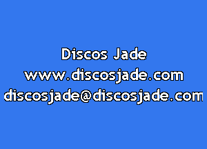Discos Jade

www.discosjade. com
discosjade discosjade.com