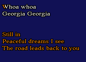 Whoa Whoa
Georgia Georgia

Still in
Peaceful dreams I see
The road leads back to you