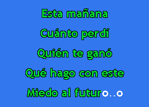 Esta maFmana
Cqumto perdi

Quie'n te gan6

Que'e hago con este

Miedo al futuro..o