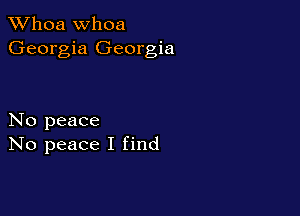 Whoa Whoa
Georgia Georgia

No peace
No peace I find