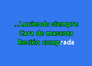 ..Luciendo siempre

Cara de mascota
Recmn comprada