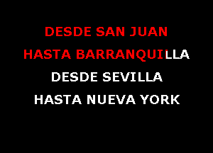 DESDE SAN JUAN
HASTA BARRANQUILLA

DESDE SEVI LLA
HASTA NUEVA YORK