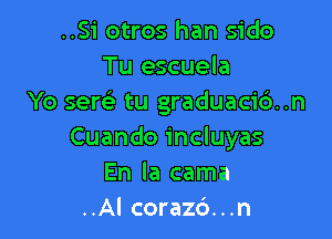 ..Si otros han sido
Tu escuela
Yo sersi tu graduaci6..n

Cuando incluyas
En la cama
..Al corazd...n