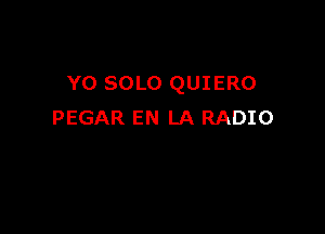 YO SOLO QUIERO

PEGAR EN LA RADIO