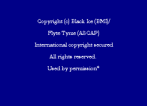 Copyright (c) BLack Ice (BMW

Flyvc Tyrnc (ASCAP)
hmmional copyright oocurcd
All rights marred

Used by pmnon'