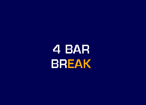 4 BAR
BREAK