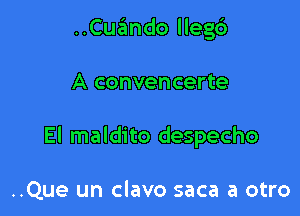 ..Cuando lleg6

A convencerte

El maldito despecho

..Que un clavo saca a otro