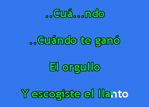 ..Cua...ndo

..Cuando te gand

El orgullo

Y escogiste el llanto