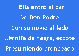 ..Ella entrc') al bar
De Don Pedro

Con su novio al lado

..Minifalda negra, escote

Presumiendo bronceado