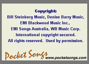 Copyright
Bill Steinberg Music, Denise Barry Music,
EMI Blackwood Music Inc.,

EMI Songs Australia, WB Music Corp.

International copyright secured.
All rights reserved. Used by permission.

DOM Samywmvpocketsongscom