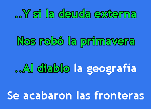 ..Y si la deuda externa
Nos robc') la primavera
..Al diablo la geografia

Se acabaron las fronteras