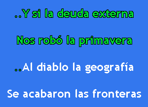 ..Y si la deuda externa
Nos robc') la primavera
..Al diablo la geografia

Se acabaron las fronteras