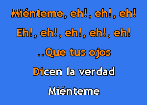 Mieinteme, eh!, eh!, eh!
Eh!, eh!, eh!, eh!, eh!

..Que tus ojos

Dicen la verdad

anteme