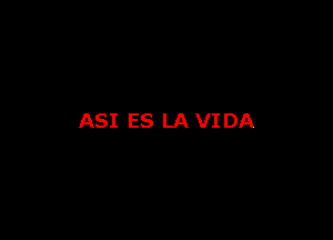 ASI ES LA VI DA