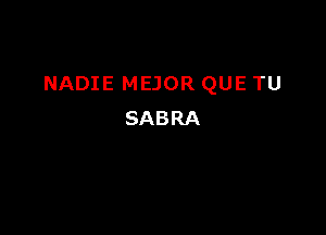 NADIE MEJOR QUE TU

SABRA