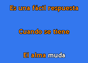 Es una facil respuesta

Cuando se tiene

El alma muda