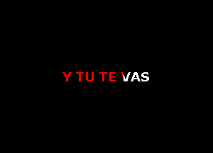 Y TU TE VAS