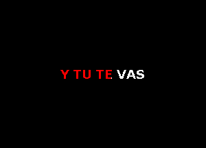 Y TU TE VAS