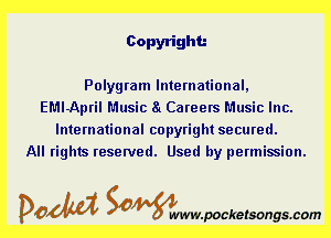 Copyright

Polygram International,
EMIApril Music a Careers Music Inc.
International copyright secured.

All rights reserved. Used by permission.

DOM Samywmvpocketsongscom