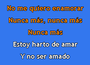 No me quiero enamorar
Nunca mgls, nunca ITIE'IS
Nunca ITIE'IS
Estoy harto de amar

Y no ser amado