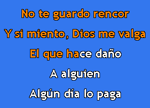 No te guardo rencor
Y 51 miento, Dios me valga
El que hace dario

A alguien

AlgL'In dia lo paga