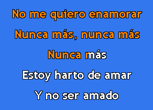 No me quiero enamorar
Nunca mgls, nunca ITIE'IS
Nunca ITIE'IS
Estoy harto de amar

Y no ser amado