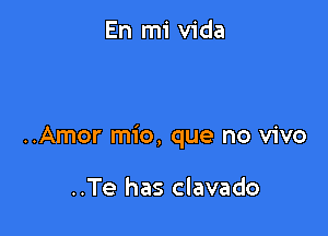 ..Amor mio, que no vivo

..Te has clavado