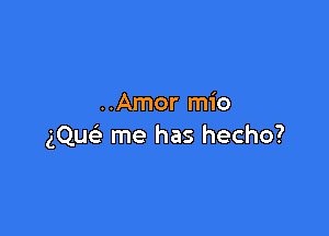 ..Amor mio

gQu me has hecho?