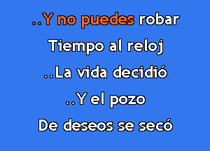 ..Y no puedes robar

Tiempo al reloj

..La Vida decidic')
..Y el pozo

De deseos se secc')