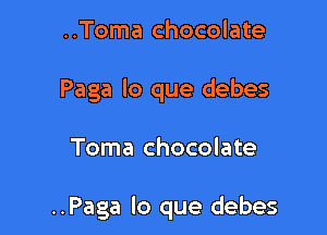 ..Toma chocolate
Paga lo que debes

Toma chocolate

..Paga lo que debes