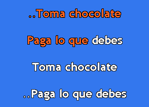 ..Toma chocolate
Paga lo que debes

Toma chocolate

..Paga lo que debes