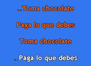 ..Toma chocolate
Paga lo que debes

Toma chocolate

..Paga lo que debes