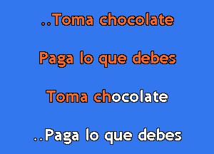 ..Toma chocolate
Paga lo que debes

Toma chocolate

..Paga lo que debes