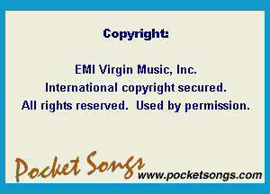 Copyright.-

EMI Virgin Music, Inc.
International copyright secured.
All rights reserved. Used by permission.

DOM SOWW.WCketsongs.com