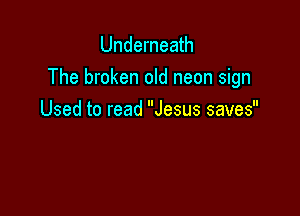 Undernea 1
The broken old neon sign

Used to read Jesus saves
