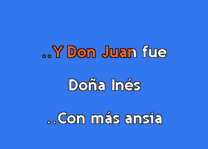 ..Y Don Juan fue

Do aln s

..Con sz15 ansia