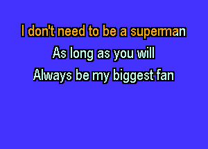 I don't need to be a superman
As long as you will

Always be my biggest fan