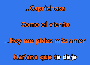 ..Caprichosa
Como el viento

..Hoy me pides m3 amor

Mariana que te deje