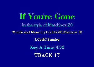 If You're Gone
In the otyle of Matchbox '20
Words and Music by ScrlcticJM Matthew W

J.Gof'fHStanlcy
Key A Tune 4 36
TRACK 17